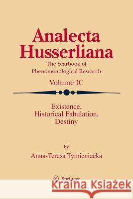 Existence, Historical Fabulation, Destiny Anna-Teresa Tymieniecka 9789401777629 Springer