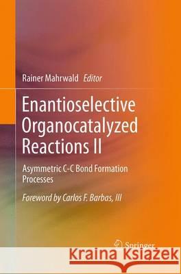 Enantioselective Organocatalyzed Reactions II: Asymmetric C-C Bond Formation Processes Mahrwald, Rainer 9789401777766