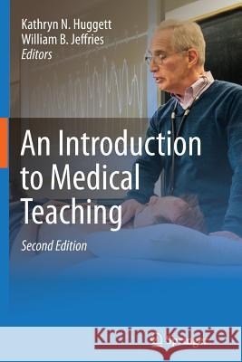 An Introduction to Medical Teaching Kathryn Huggett William B. Jeffries 9789401777865