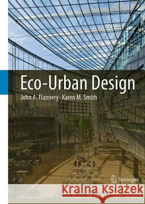 Eco-Urban Design John A. Flannery Karen M. Smith 9789401777919 Springer