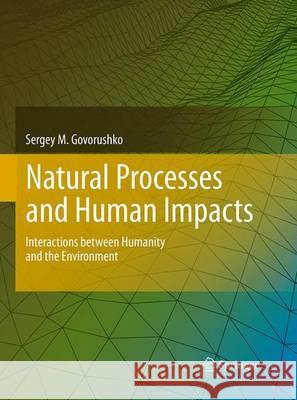 Natural Processes and Human Impacts: Interactions Between Humanity and the Environment Govorushko, Sergey M. 9789401777926 Springer