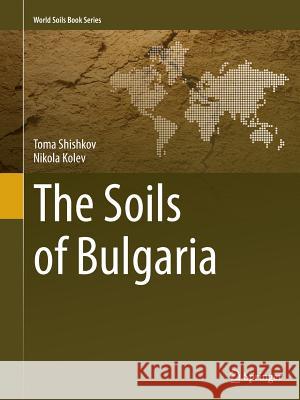 The Soils of Bulgaria Toma Shishkov N. Kolev 9789401778206 Springer