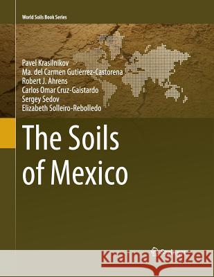 The Soils of Mexico Pavel Krasilnikov Ma Del Carmen Gutierrez-Castorena Robert J. Ahrens 9789401778220 Springer