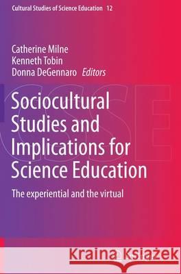 Sociocultural Studies and Implications for Science Education: The Experiential and the Virtual Milne, Catherine 9789401778282 Springer