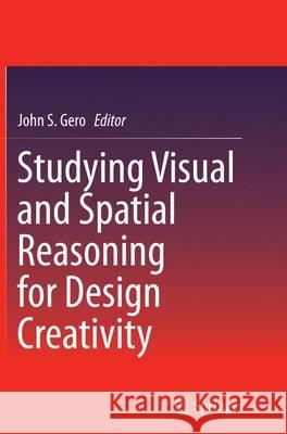 Studying Visual and Spatial Reasoning for Design Creativity John S. Gero 9789401778305 Springer