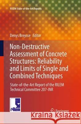 Non-Destructive Assessment of Concrete Structures: Reliability and Limits of Single and Combined Techniques: State-Of-The-Art Report of the RILEM Tech Breysse, Denys 9789401778398 Springer