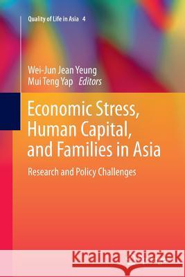Economic Stress, Human Capital, and Families in Asia: Research and Policy Challenges Yeung, Wei-Jun Jean 9789401778428 Springer