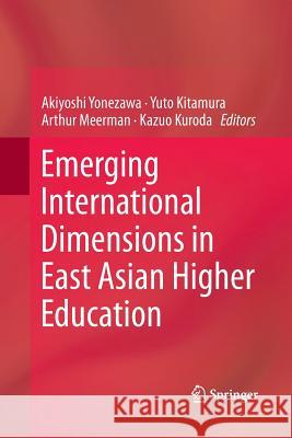 Emerging International Dimensions in East Asian Higher Education Akiyoshi Yonezawa Yuto Kitamura Arthur Meerman 9789401778466 Springer