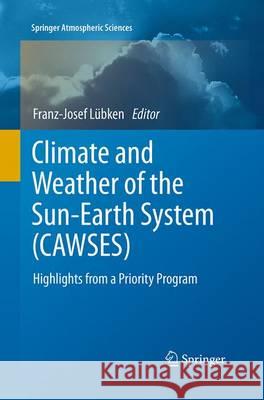 Climate and Weather of the Sun-Earth System (CAWSES): Highlights from a Priority Program Lübken, Franz-Josef 9789401778541 Springer