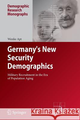 Germany's New Security Demographics: Military Recruitment in the Era of Population Aging Apt, Wenke 9789401778701 Springer
