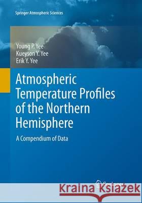 Atmospheric Temperature Profiles of the Northern Hemisphere: A Compendium of Data Yee, Young 9789401778770 Springer