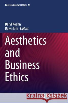 Aesthetics and Business Ethics Daryl Koehn Dawn Elm 9789401778787 Springer