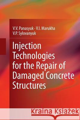 Injection Technologies for the Repair of Damaged Concrete Structures Volodymyr Panasyuk Valeriy Marukha Victor Sylovanyuk 9789401778794 Springer