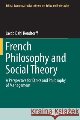 French Philosophy and Social Theory: A Perspective for Ethics and Philosophy of Management Rendtorff, Jacob Dahl 9789401778817