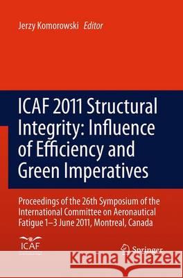 Icaf 2011 Structural Integrity: Influence of Efficiency and Green Imperatives: Proceedings of the 26th Symposium of the International Committee on Aer Komorowski, Jerzy 9789401778824 Springer