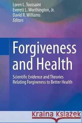 Forgiveness and Health: Scientific Evidence and Theories Relating Forgiveness to Better Health Toussaint, Loren 9789401778954 Springer