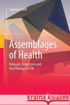 Assemblages of Health: Deleuze's Empiricism and the Ethology of Life Duff, Cameron 9789401778961 Springer