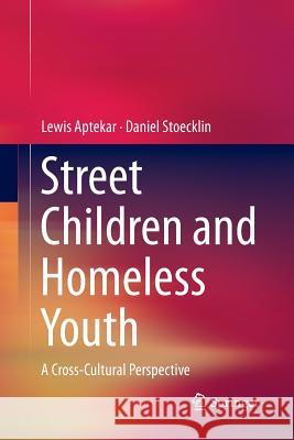 Street Children and Homeless Youth: A Cross-Cultural Perspective Aptekar, Lewis 9789401779012 Springer