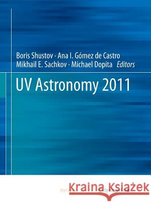 UV Astronomy 2011 Boris Shustov Ana I. Gome Mikhail E. Sachkov 9789401779111
