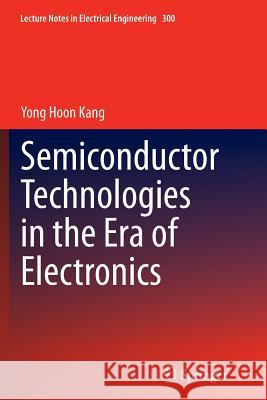 Semiconductor Technologies in the Era of Electronics Yong Hoon Kang 9789401779166