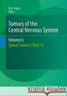 Tumors of the Central Nervous System, Volume 6: Spinal Tumors (Part 1) Hayat, M. A. 9789401779296 Springer