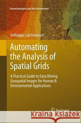 Automating the Analysis of Spatial Grids: A Practical Guide to Data Mining Geospatial Images for Human & Environmental Applications Lakshmanan, Valliappa 9789401779401 Springer