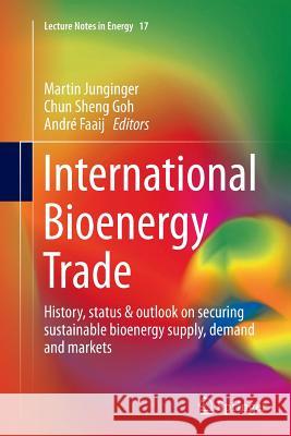 International Bioenergy Trade: History, Status & Outlook on Securing Sustainable Bioenergy Supply, Demand and Markets Junginger, Martin 9789401779418 Springer