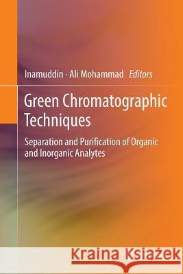 Green Chromatographic Techniques: Separation and Purification of Organic and Inorganic Analytes Inamuddin 9789401779449