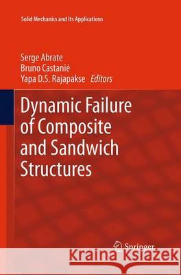 Dynamic Failure of Composite and Sandwich Structures Serge Abrate Bruno Castanie Yapa D. S. Rajapakse 9789401779517 Springer