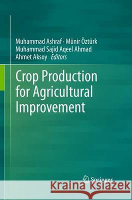 Crop Production for Agricultural Improvement Muhammad Ashraf Munir Ozturk Muhammad Sajid Aqeel Ahmad 9789401779579