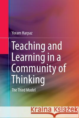 Teaching and Learning in a Community of Thinking: The Third Model Harpaz, Yoram 9789401779685