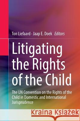 Litigating the Rights of the Child: The Un Convention on the Rights of the Child in Domestic and International Jurisprudence Liefaard, Ton 9789401779753 Springer