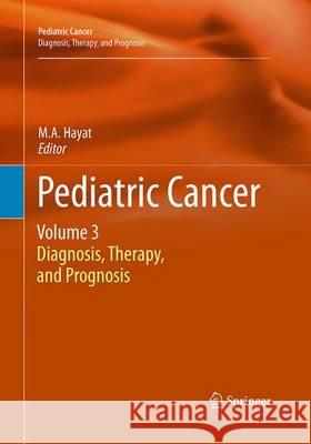 Pediatric Cancer, Volume 3: Diagnosis, Therapy, and Prognosis Hayat, M. A. 9789401779975 Springer
