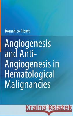 Angiogenesis and Anti-Angiogenesis in Hematological Malignancies Domenico Ribatti 9789401780346 Springer