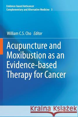 Acupuncture and Moxibustion as an Evidence-Based Therapy for Cancer Cho, William C. S. 9789401780704 Springer