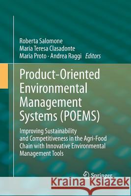 Product-Oriented Environmental Management Systems (Poems): Improving Sustainability and Competitiveness in the Agri-Food Chain with Innovative Environ Salomone, Roberta 9789401780711