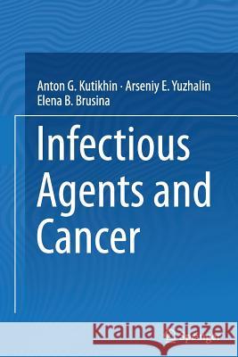 Infectious Agents and Cancer Anton G. Kutikhin, Arseniy E. Yuzhalin, Elena B. Brusina 9789401780735