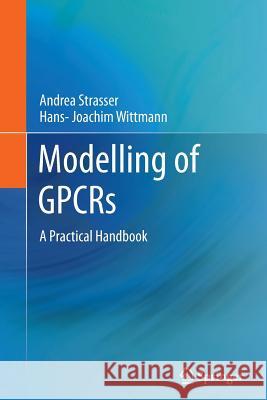 Modelling of Gpcrs: A Practical Handbook Strasser, Andrea 9789401780919 Springer