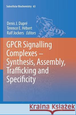 GPCR Signalling Complexes – Synthesis, Assembly, Trafficking and Specificity Denis J. Dupré, Terence E. Hébert, Ralf Jockers 9789401780995 Springer