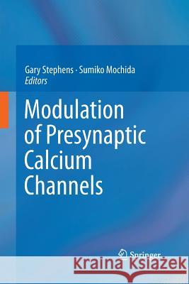 Modulation of Presynaptic Calcium Channels Gary Stephens Sumiko Mochida 9789401781091