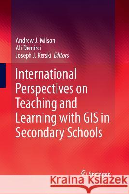 International Perspectives on Teaching and Learning with GIS in Secondary Schools Andrew J. Milson Ali Demirci Joseph Kerski 9789401781107