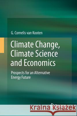 Climate Change, Climate Science and Economics: Prospects for an Alternative Energy Future Van Kooten, G. Cornelis 9789401781169