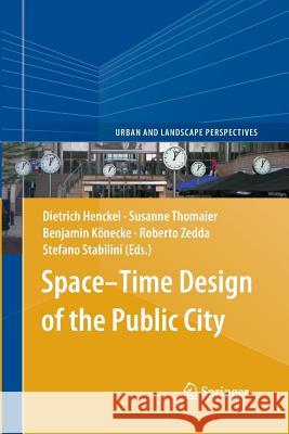 Space-Time Design of the Public City Dietrich Henckel Susanne Thomaier Benjamin Konecke 9789401781183