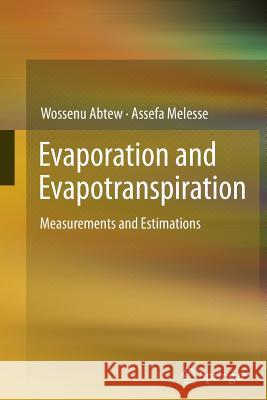 Evaporation and Evapotranspiration: Measurements and Estimations Wossenu Abtew, Assefa Melesse 9789401781206