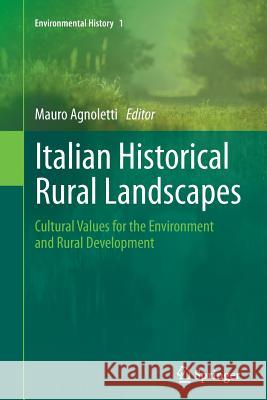 Italian Historical Rural Landscapes: Cultural Values for the Environment and Rural Development Agnoletti, Mauro 9789401781381