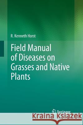 Field Manual of Diseases on Grasses and Native Plants R. Kenneth Horst 9789401781398 Springer