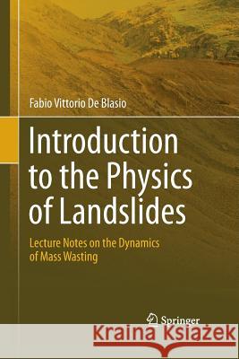 Introduction to the Physics of Landslides: Lecture Notes on the Dynamics of Mass Wasting De Blasio, Fabio Vittorio 9789401781480 Springer