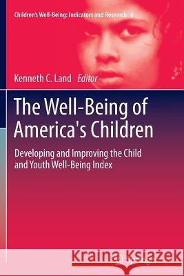 The Well-Being of America's Children: Developing and Improving the Child and Youth Well-Being Index Kenneth C. Land 9789401781596