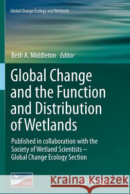 Global Change and the Function and Distribution of Wetlands Beth A. Middleton 9789401781626 Springer