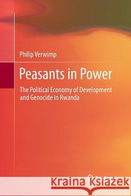 Peasants in Power: The Political Economy of Development and Genocide in Rwanda Verwimp, Philip 9789401781640 Springer